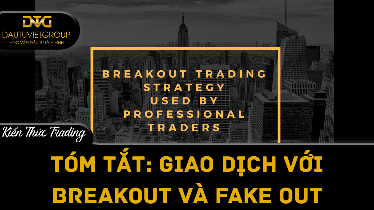 Tóm tắt: Giao dịch với (Breakout) và (Fakeout)