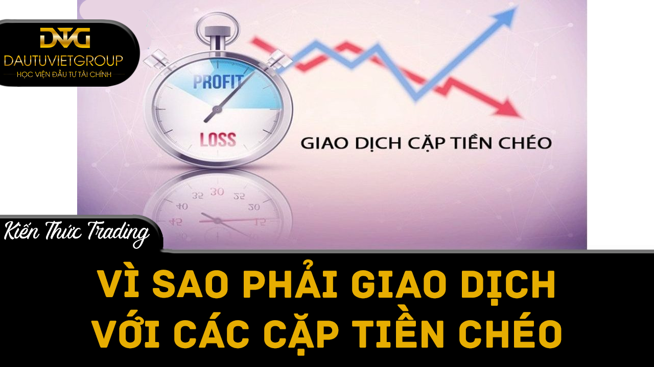 Vì sao phải giao dịch với các cặp tiền tệ chéo