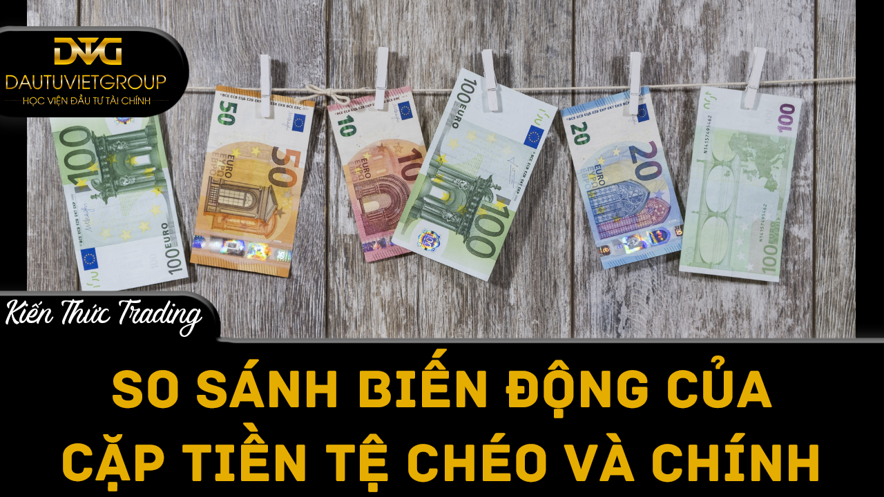 So sánh biến động của cặp tiền tệ chéo và chính