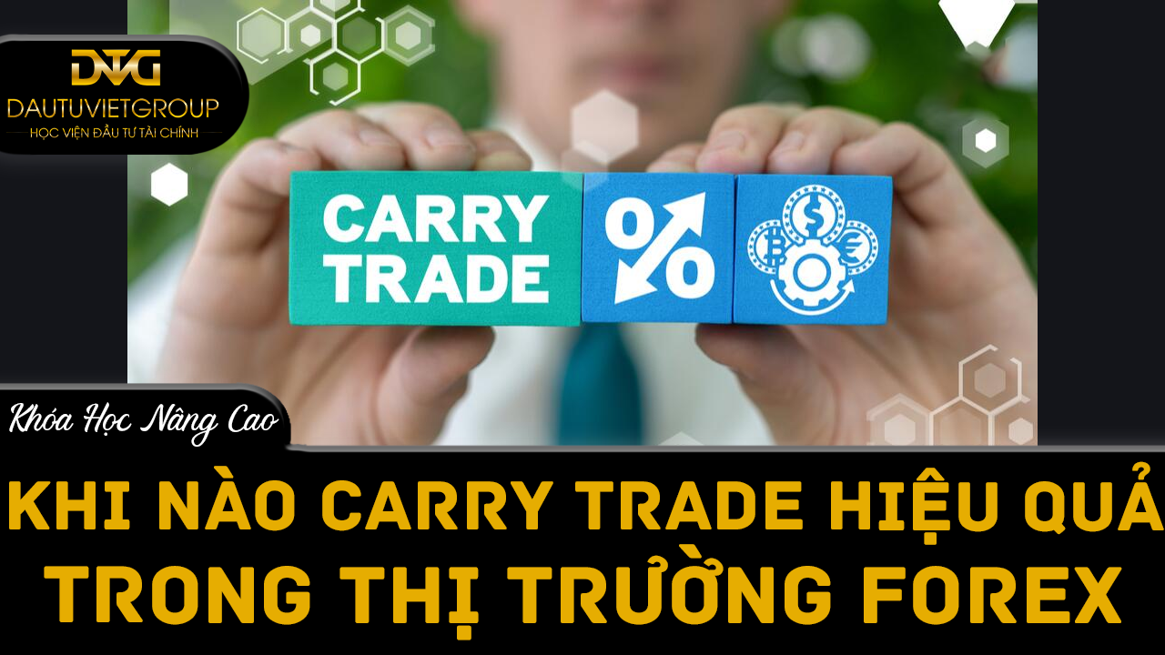 Khi nào Carry Trade hiệu quả trong thị trường Forex?