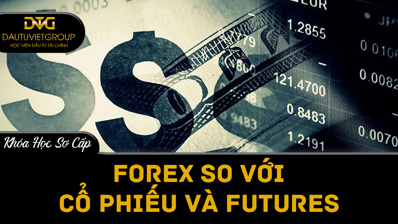 Tại sao nên giao dịch ngoại hối: Forex so với cổ phiếu và Futures