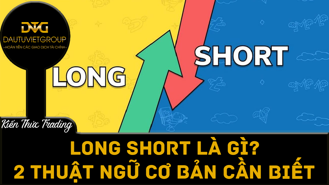 Long Short là gì? – 2 thuật ngữ căn bản trader nhất định phải biết!