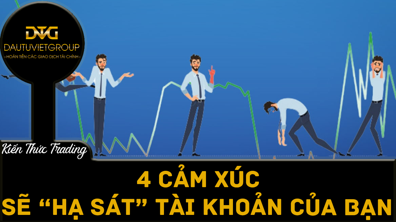 4 cảm xúc sẽ “hạ sát” tài khoản giao dịch của bạn