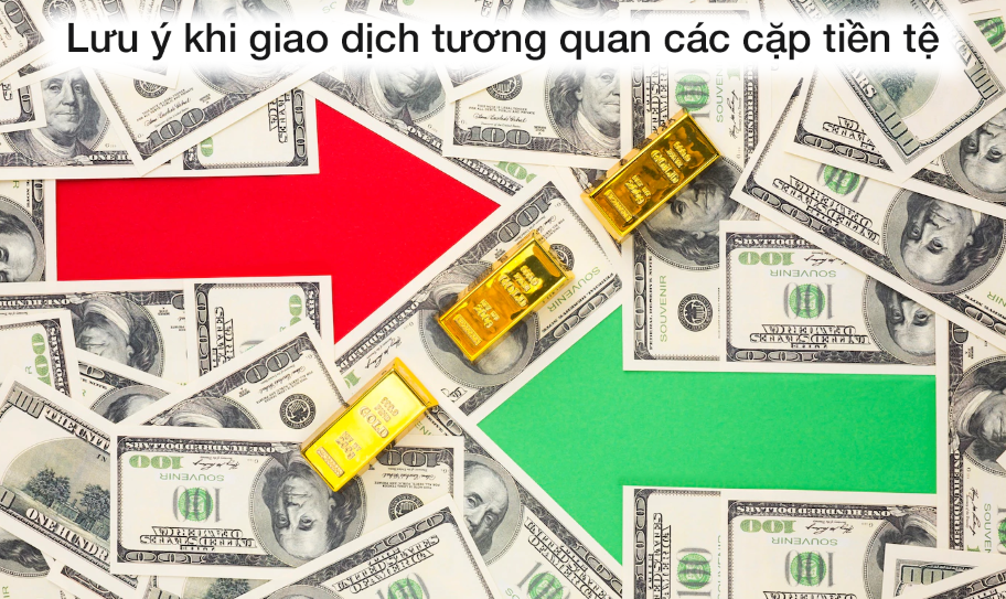 Lưu ý khi giao dịch tương quan các cặp tiền tệ