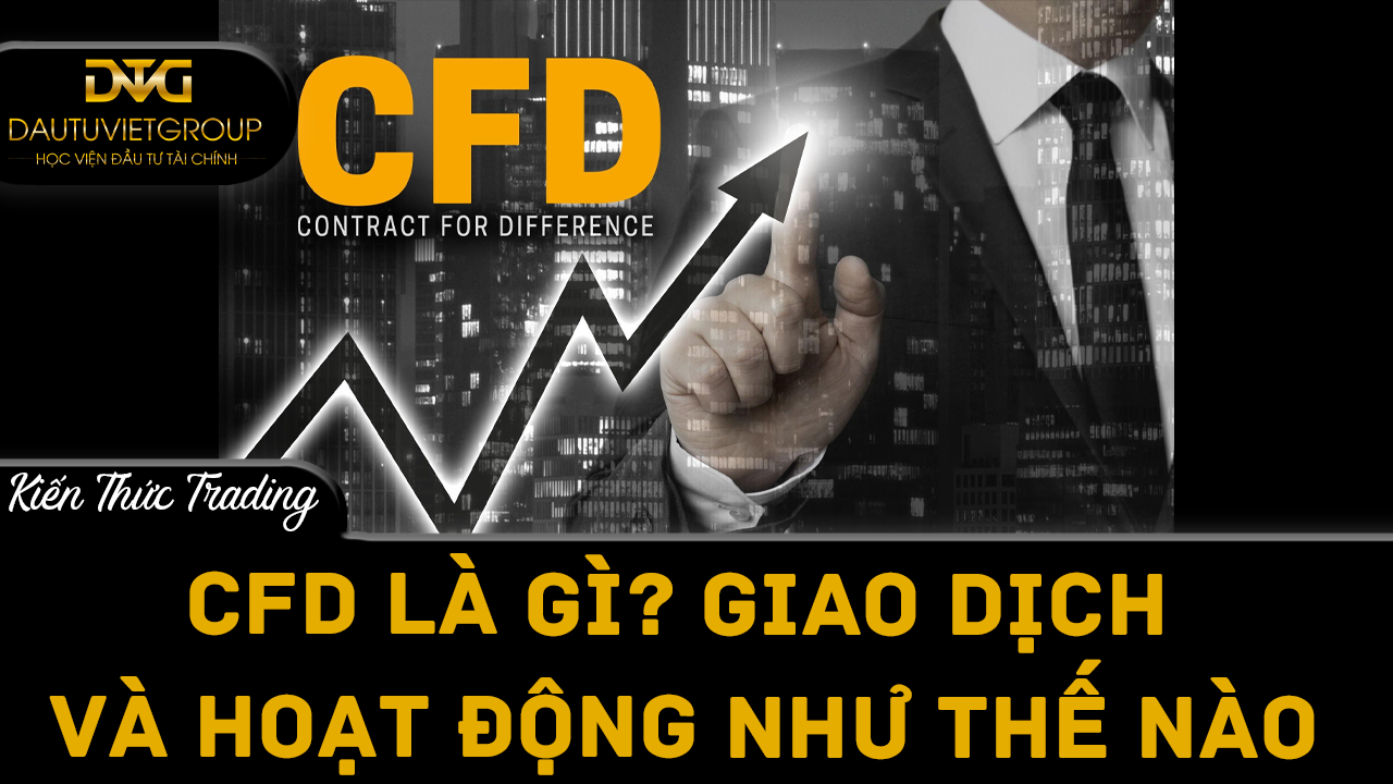 CFD là gì? Giao dịch và hoạt động như thế nào