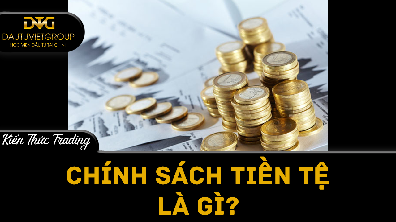 Chính sách tiền tệ là gì? Ảnh hưởng như thế nào đến Kinh Tế