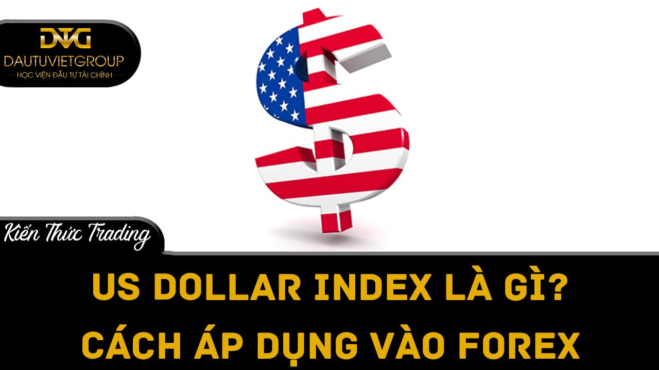 US Dollar Index là gì? Cách áp dụng USD Index trong giao dịch Forex