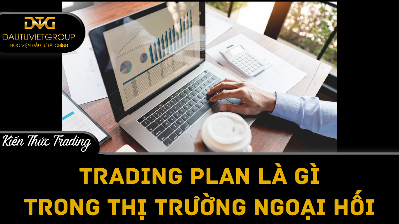 Kế hoạch giao dịch (Trading Plan) là gì trong thị trường ngoại hối?