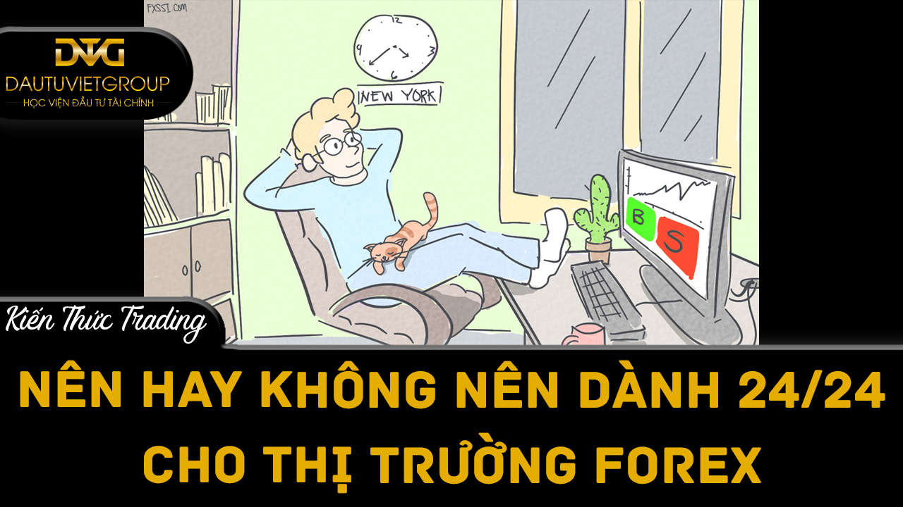 Nên hay không nên dành 24/24 cho thị trường Forex