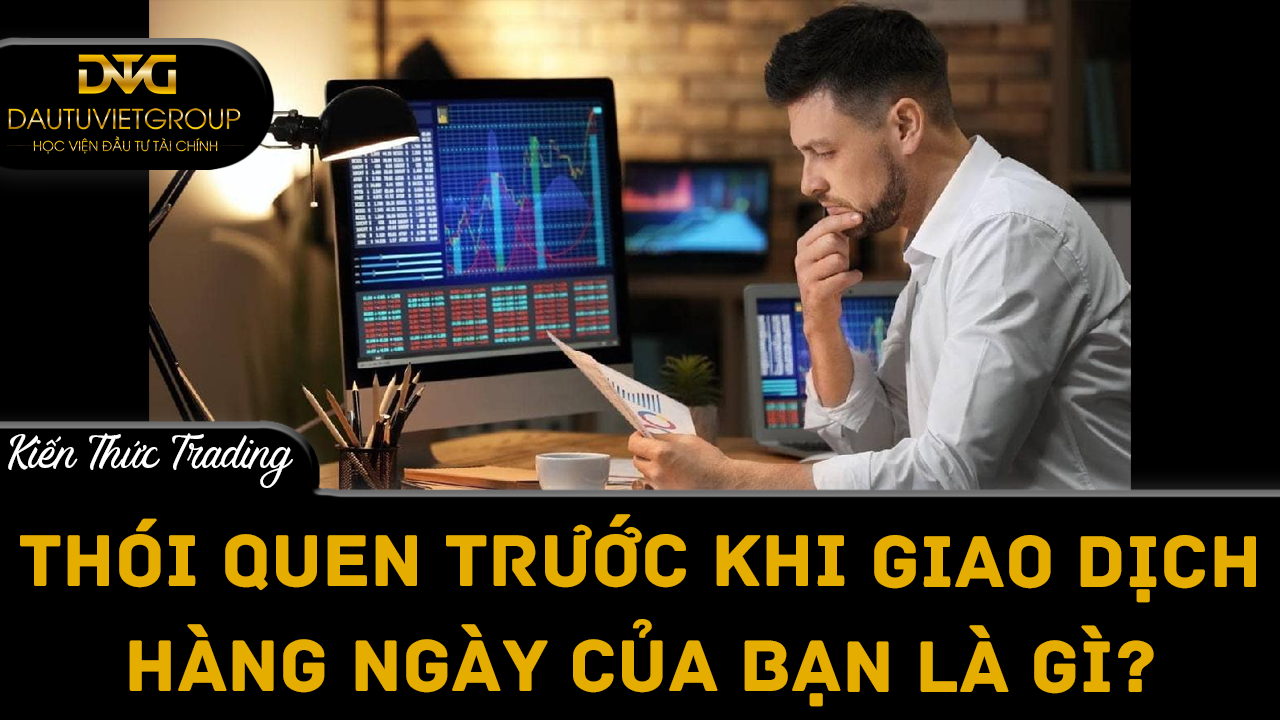 Thói quen trước khi giao dịch hàng ngày của bạn là gì?