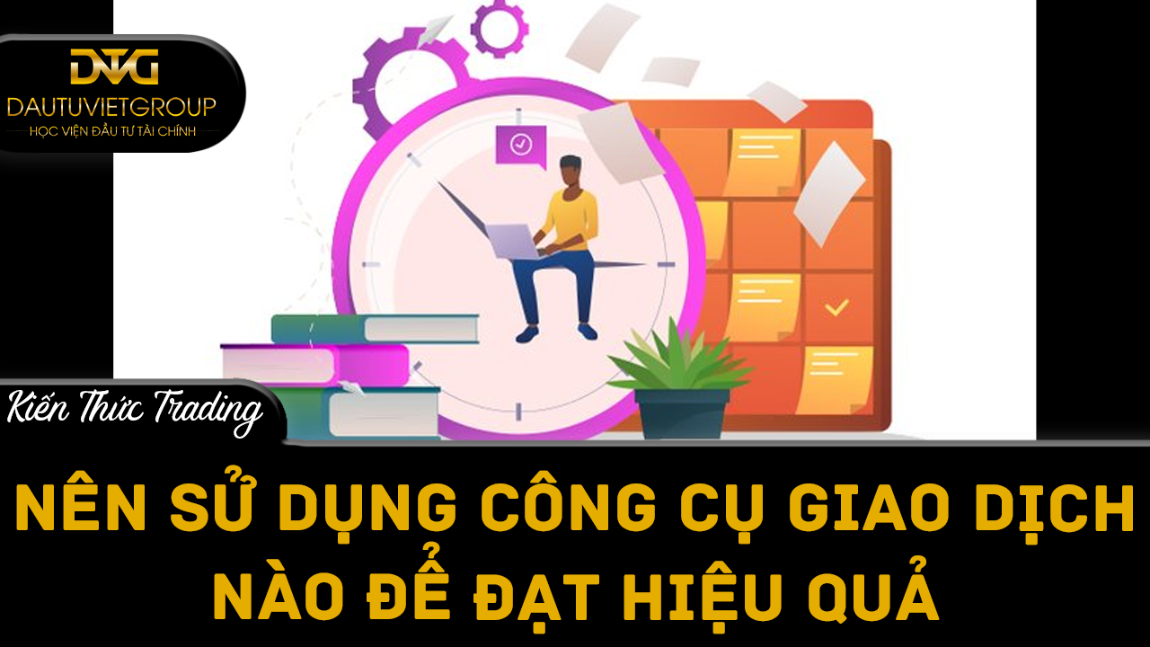 Nên sử dụng công cụ giao dịch Forex nào để đạt hiệu quả?