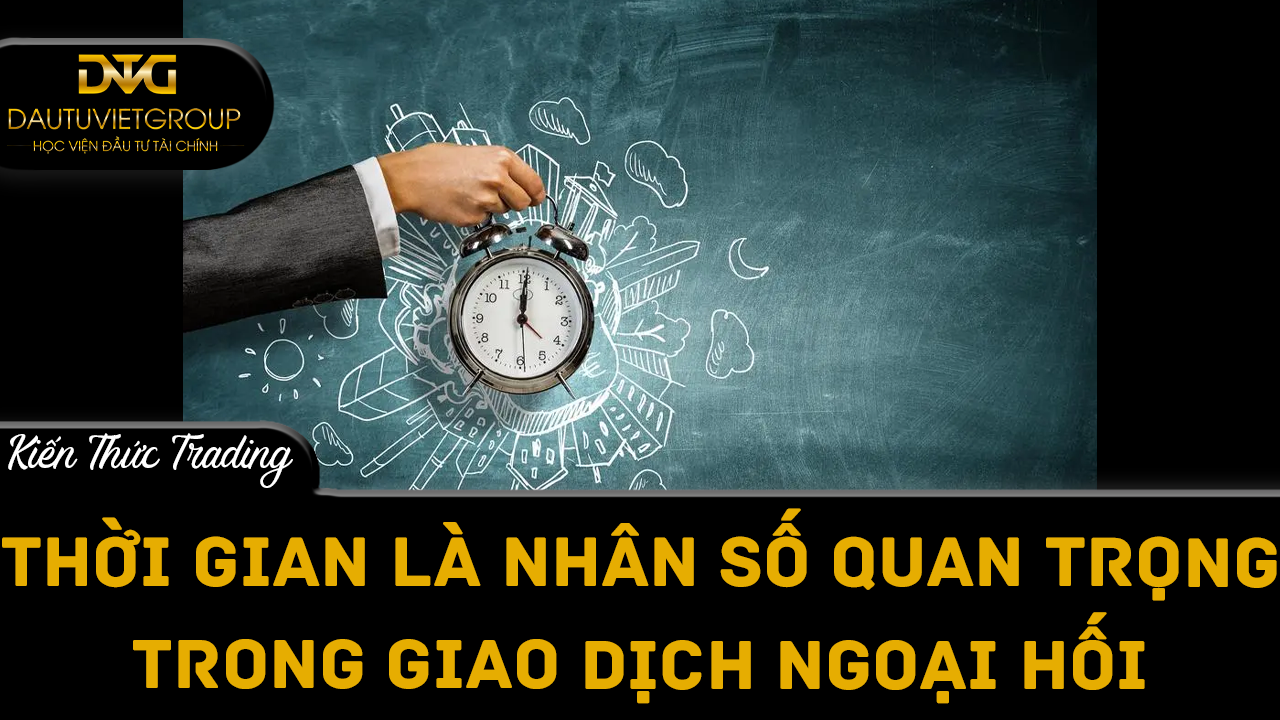 Thời gian là nhân tố quan trọng khi giao dịch ngoại hối