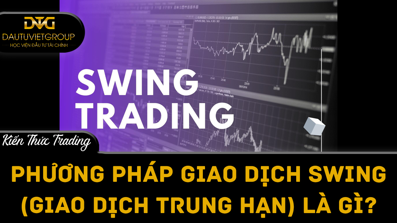 Phương pháp giao dịch Swing (giao dịch trung hạn) là gì?