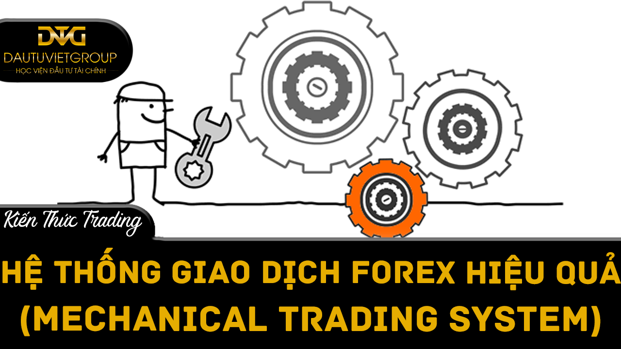 Cách tạo ra một hệ thống giao dịch Forex hiệu quả (Mechanical Trading System)