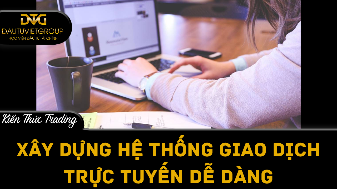 Xây dựng hệ thống giao dịch trực tuyến rất dễ dàng