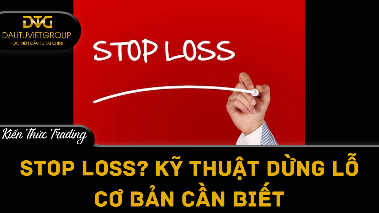 Stop Loss là gì? Những kỹ thuật dừng lỗ cơ bản cần phải biết