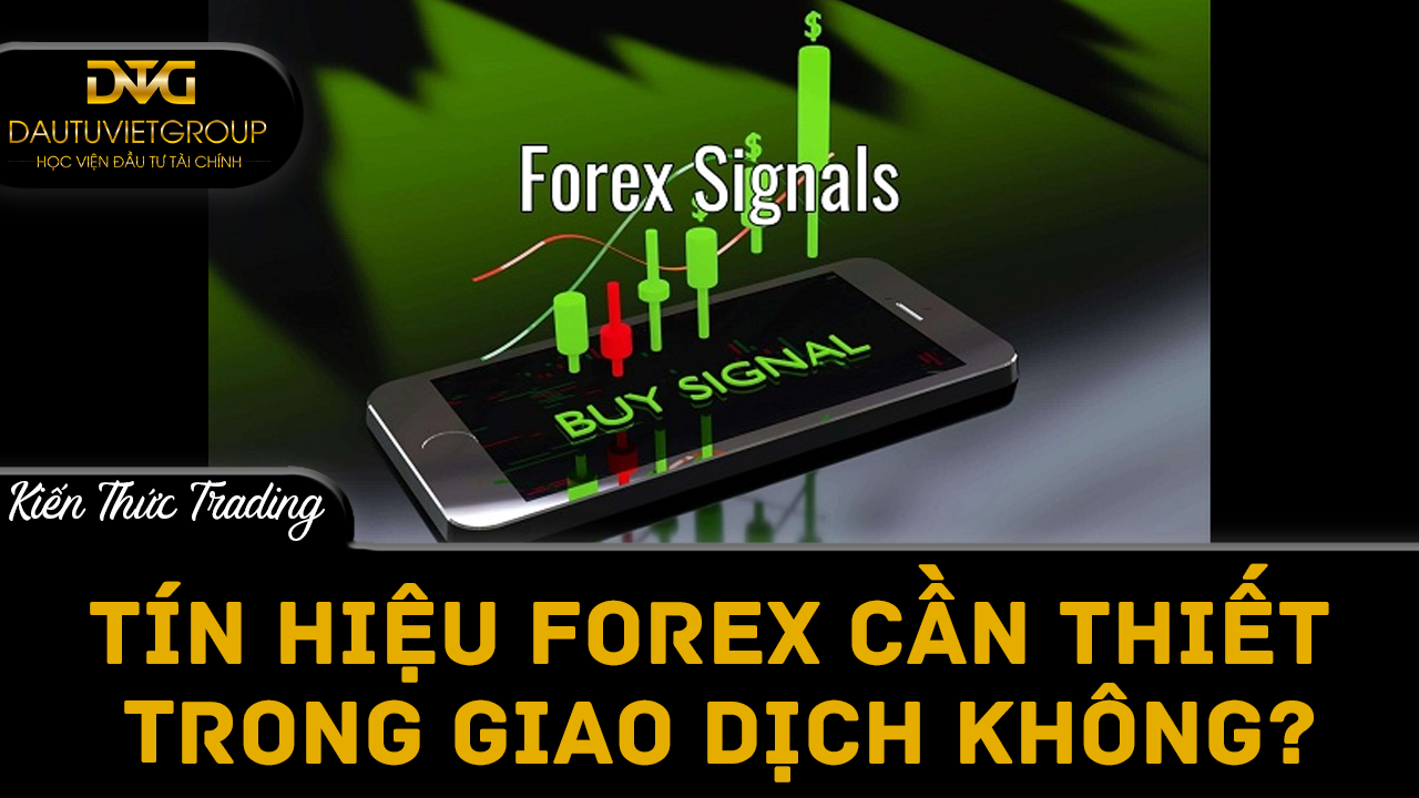 Tín hiệu Forex cần thiết trong quá trình giao dịch hay không?