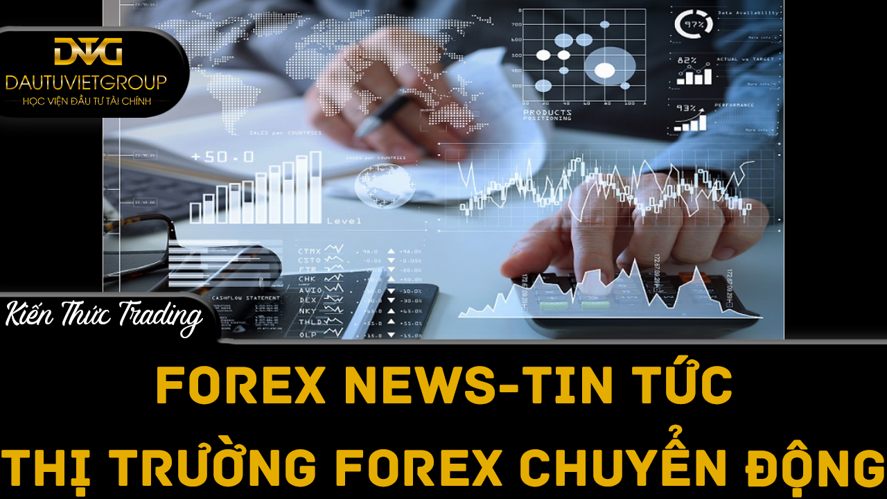 Forex news – Tin tức làm cho thị trường Forex chuyển động