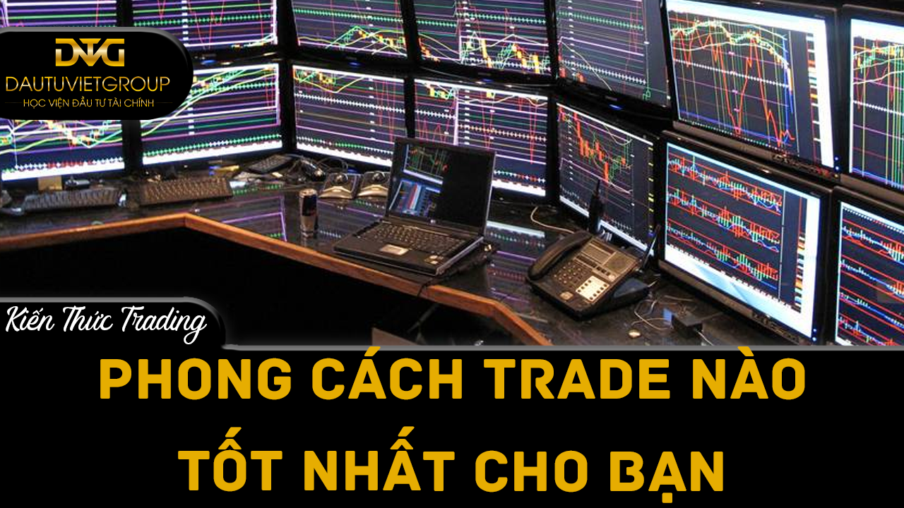 Phong cách trade nào là tốt nhất cho bạn?